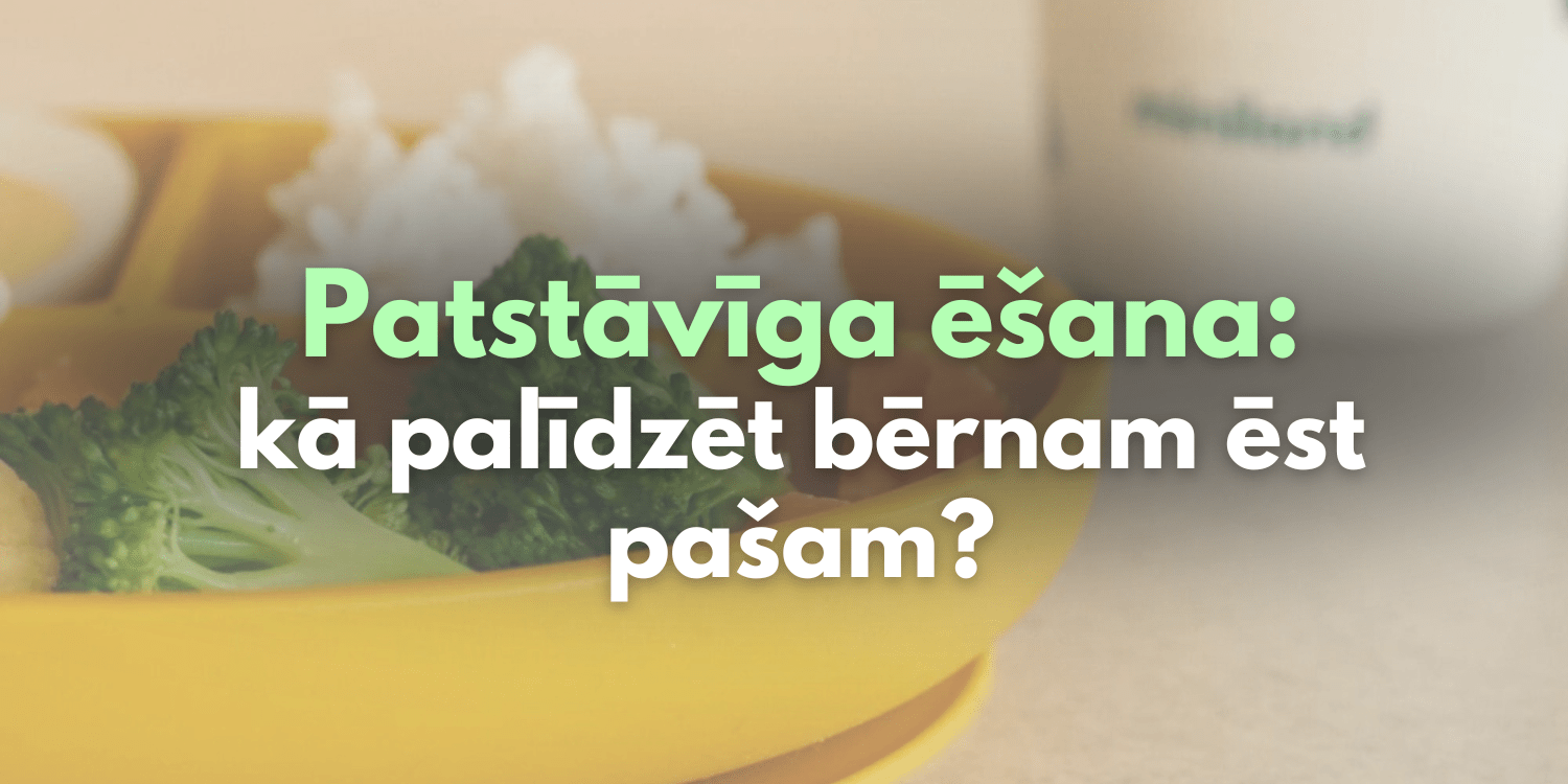 Patstāvīga ēšana: kā palīdzēt bērnam ēst pašam?